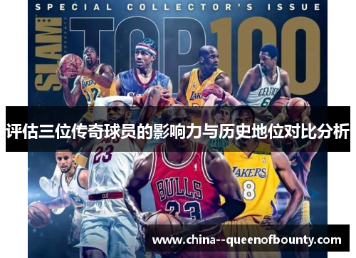 评估三位传奇球员的影响力与历史地位对比分析 评估三位传奇球员的影响力与历史地位对比分析