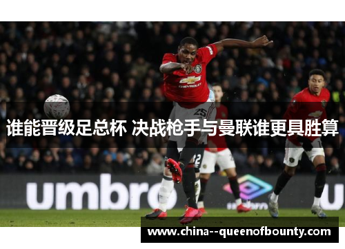 谁能晋级足总杯 决战枪手与曼联谁更具胜算
