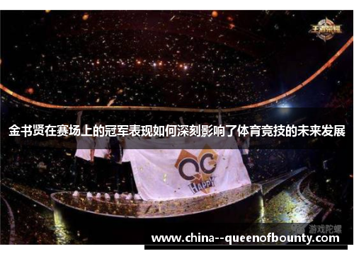 金书贤在赛场上的冠军表现如何深刻影响了体育竞技的未来发展