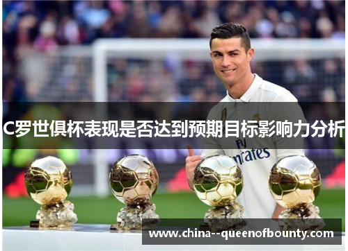 C罗世俱杯表现是否达到预期目标影响力分析 C罗世俱杯表现是否达到预期目标影响力分析