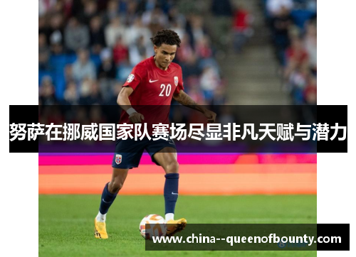 努萨在挪威国家队赛场尽显非凡天赋与潜力