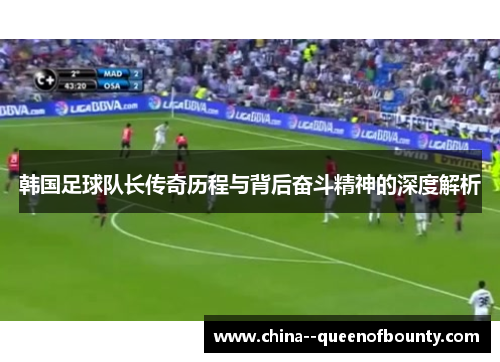 韩国足球队长传奇历程与背后奋斗精神的深度解析