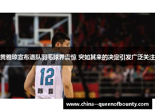 黄雅琼宣布退队羽毛球界震惊 突如其来的决定引发广泛关注